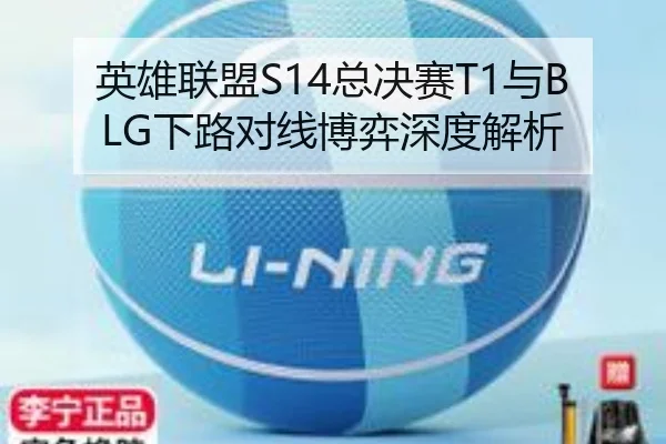 英雄联盟S14总决赛T1与BLG下路对线博弈深度解析